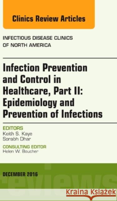 Infection Prevention and Control in Healthcare, Part II: Epidemiology and Prevention of Infections, an Issue of Infectious Disease Clinics of North Am Keith S. Kaye Sorabh Dhar 9780323477420 Elsevier - książka
