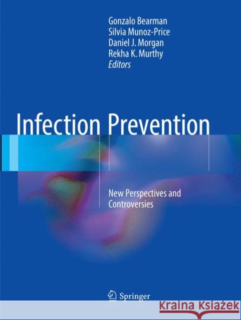 Infection Prevention: New Perspectives and Controversies Bearman, Gonzalo 9783319869759 Springer - książka