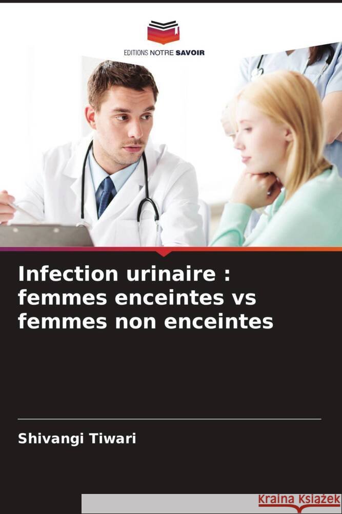 Infection urinaire : femmes enceintes vs femmes non enceintes Tiwari, Shivangi 9786202457903 Editions Notre Savoir - książka