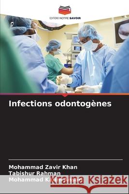 Infections odontogènes Khan, Mohammad Zavir, Rahman, Tabishur, Ansari, Mohammad Kalim 9786209113970 Editions Notre Savoir - książka