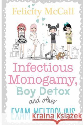 Infectious Monogamy, Boy Detox and Other Exam meltdowns McCall, Felicity 9781497507968 Createspace - książka
