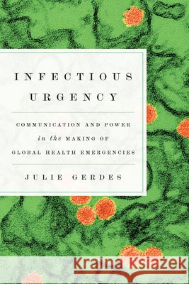 Infectious Urgency: Communication and Power in the Making of Global Health Emergencies Julie Gerdes 9781643367002 University of South Carolina Press - książka