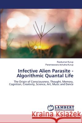 Infective Alien Parasite - Algorithmic Quantal Life Kurup, Ravikumar, Achutha Kurup, Parameswara 9786209019289 LAP Lambert Academic Publishing - książka