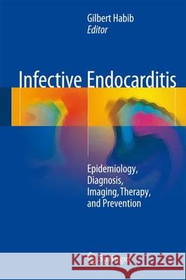 Infective Endocarditis: Epidemiology, Diagnosis, Imaging, Therapy, and Prevention Habib, Gilbert 9783319324302 Springer - książka