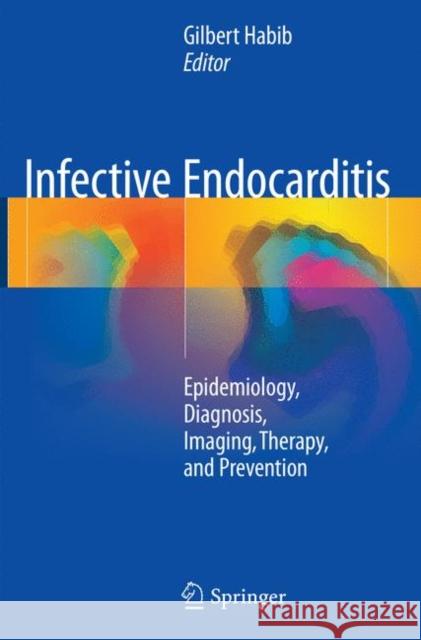 Infective Endocarditis: Epidemiology, Diagnosis, Imaging, Therapy, and Prevention Habib, Gilbert 9783319812830 Springer - książka