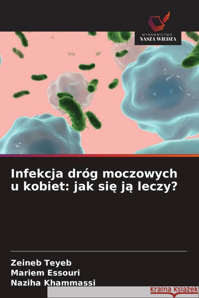Infekcja dróg moczowych u kobiet: jak sie ja leczy? Teyeb, Zeineb, Essouri, Mariem, Khammassi, Naziha 9786206750994 Wydawnictwo Nasza Wiedza - książka
