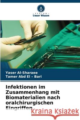Infektionen im Zusammenhang mit Biomaterialien nach oralchirurgischen Eingriffen Al-Sharaee, Yaser, Abd El - Bari, Tamer 9786209030987 Verlag Unser Wissen - książka
