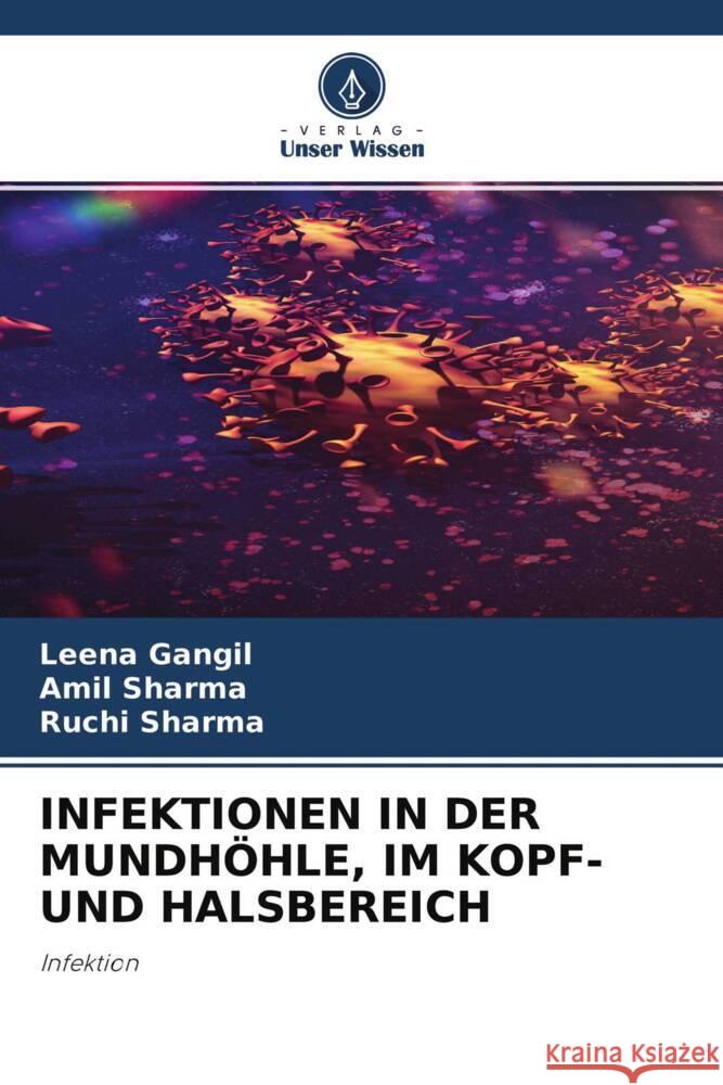 INFEKTIONEN IN DER MUNDHÖHLE, IM KOPF- UND HALSBEREICH Gangil, Leena, Sharma, Amil, Sharma, Ruchi 9786204467160 Verlag Unser Wissen - książka