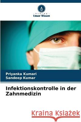 Infektionskontrolle in der Zahnmedizin Priyanka Kumari Sandeep Kumar 9786205752937 Verlag Unser Wissen - książka