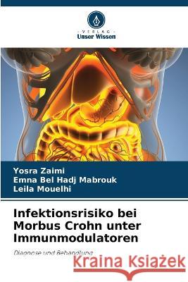 Infektionsrisiko bei Morbus Crohn unter Immunmodulatoren Yosra Zaimi, Emna Bel Hadj Mabrouk, Leila Mouelhi 9786205262658 Verlag Unser Wissen - książka