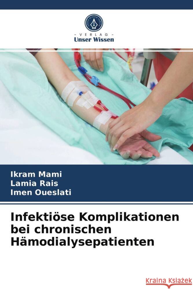 Infektiöse Komplikationen bei chronischen Hämodialysepatienten Mami, Ikram, Rais, Lamia, Oueslati, Imen 9786204016184 Verlag Unser Wissen - książka