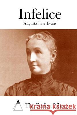 Infelice Augusta Jane Evans The Perfect Library 9781511923439 Createspace - książka