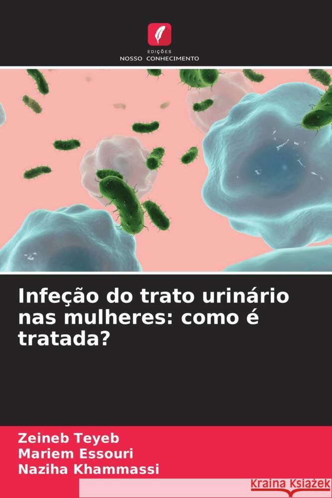 Infe??o do trato urin?rio nas mulheres: como ? tratada? Zeineb Teyeb Mariem Essouri Naziha Khammassi 9786206752639 Edicoes Nosso Conhecimento - książka