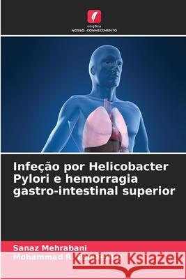 Infe??o por Helicobacter Pylori e hemorragia gastro-intestinal superior Sanaz Mehrabani Mohammad R. Esmaeil 9786207628100 Edicoes Nosso Conhecimento - książka