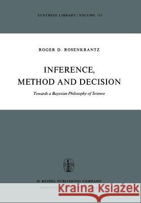 Inference, Method and Decision: Towards a Bayesian Philosophy of Science Rosenkrantz, R. D. 9789027708175 Springer - książka