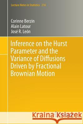 Inference on the Hurst Parameter and the Variance of Diffusions Driven by Fractional Brownian Motion Corinne Berzin Alain LaTour Jose R. Leon 9783319078748 Springer - książka