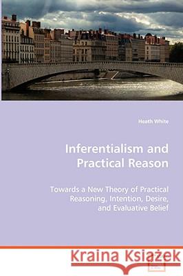 Inferentialism and Practical Reason Heath White 9783639072044 VDM VERLAG DR. MULLER AKTIENGESELLSCHAFT & CO - książka