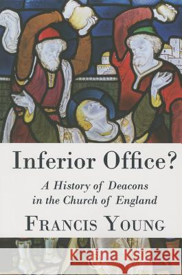 Inferior Office: A History of Deacons in the Church of England Young, Francis 9780227174883 James Clarke Company - książka