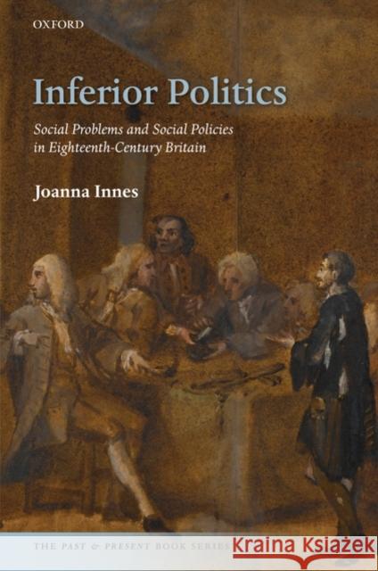 Inferior Politics: Social Problems and Social Policies in Eighteenth-Century Britain Innes, Joanna 9780198201526 Oxford University Press, USA - książka