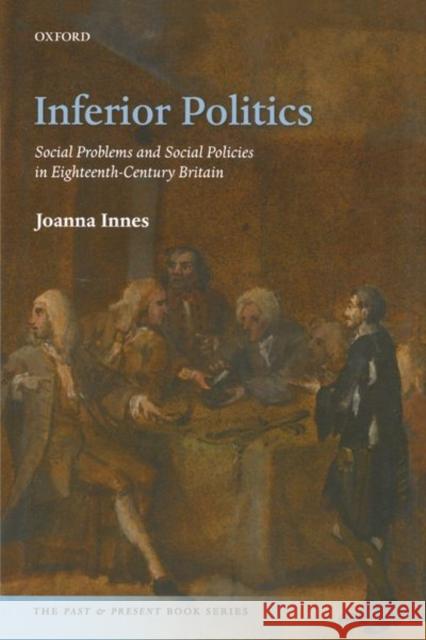 Inferior Politics: Social Problems and Social Policies in Eighteenth-Century Britain Joanna Innes 9780198867456 Oxford University Press, USA - książka
