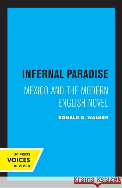 Infernal Paradise: Mexico and the Modern English Novel Ronald G. Walker   9780520319233 University of California Press - książka