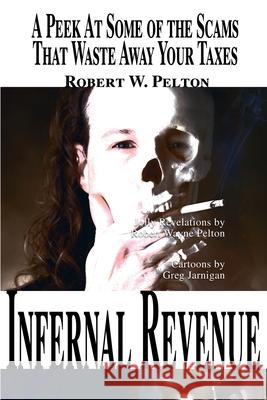 Infernal Revenue: A Jolly Peek at Some of the Scams That Waste Away Your Taxes Pelton, Robert W. 9780595006151 iUniverse - książka