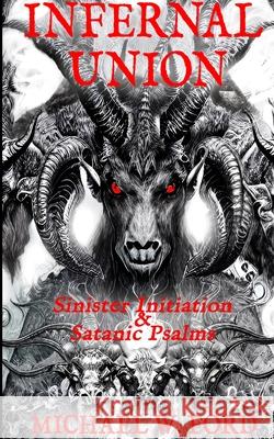 Infernal Union: Sinister Initiation & The Satanic Psalms Michael W. Ford 9781304971128 Lulu.com - książka