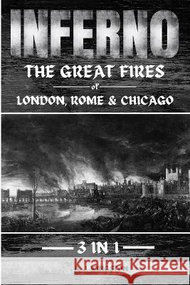 Inferno: The Great Fires Of London, Rome & Chicago A J Kingston   9781839383045 Pastor Publishing Ltd - książka