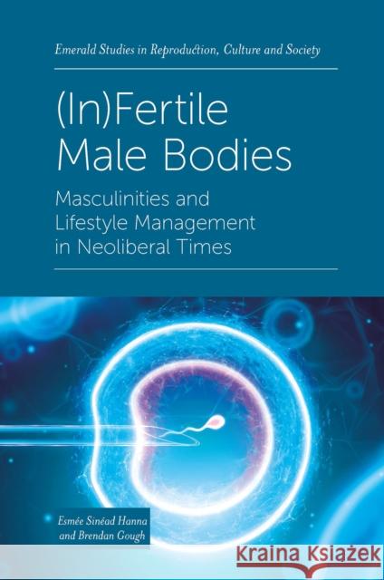 (In)Fertile Male Bodies: Masculinities and Lifestyle Management in Neoliberal Times Hanna, Esmée Sinéad 9781800716100 Emerald Publishing Limited - książka