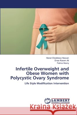 Infertile Overweight and Obese Women with Polycystic Ovary Syndrome Hassan, Hanan Elzeblawy, Ali, Enas Kasem, Hosny, Fatma 9786209542428 LAP Lambert Academic Publishing - książka