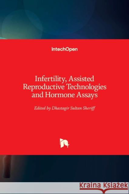 Infertility, Assisted Reproductive Technologies and Hormone Assays Dhastagir Sultan Sheriff 9781838811358 Intechopen - książka