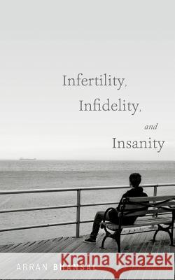 Infertility, Infidelity, and Insanity Arran Bhansal 9781496013323 Createspace - książka