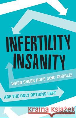 Infertility Insanity: When sheer hope (and Google) are the only options left Selby, Julie 9780995841208 Julie Selby - książka