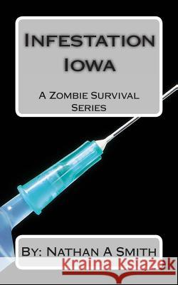 Infestation Iowa: A Zombie Survival Series Nathan a. Smith 9781496195692 Createspace - książka