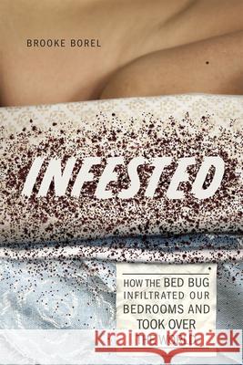 Infested: How the Bed Bug Infiltrated Our Bedrooms and Took Over the World Brooke Borel 9780226361086 University of Chicago Press - książka