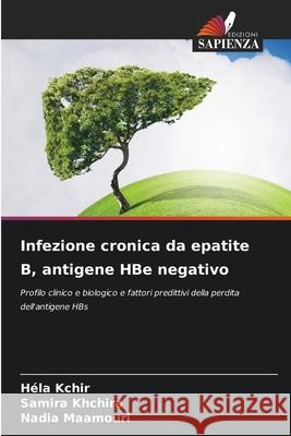 Infezione cronica da epatite B, antigene HBe negativo Kchir, Héla, Khchira, Samira, Maamouri, Nadia 9786209193439 Edizioni Sapienza - książka