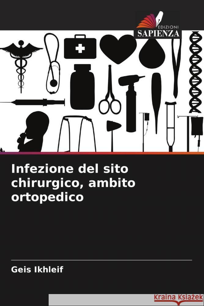 Infezione del sito chirurgico, ambito ortopedico Ikhleif, Geis 9786206444220 Edizioni Sapienza - książka