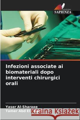 Infezioni associate ai biomateriali dopo interventi chirurgici orali Al-Sharaee, Yaser, Abd El - Bari, Tamer 9786209038662 Edizioni Sapienza - książka
