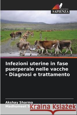 Infezioni uterine in fase puerperale nelle vacche - Diagnosi e trattamento Akshay Sharma Madhumeet Singh 9786207550388 Edizioni Sapienza - książka