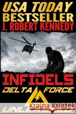 Infidels: A Delta Force Unleashed Thriller Book #2 J. Robert Kennedy 9781511422499 Createspace - książka