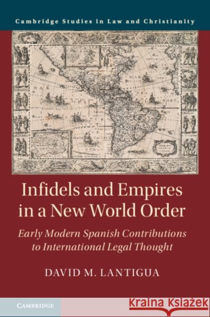 Infidels and Empires in a New World Order: Early Modern Spanish Contributions to International Legal Thought David M. Lantigua 9781108498265 Cambridge University Press - książka