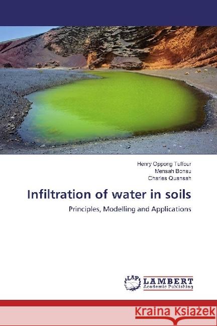 Infiltration of water in soils : Principles, Modelling and Applications Tuffour, Henry Oppong; Bonsu, Mensah; Quansah, Charles 9783659762024 LAP Lambert Academic Publishing - książka