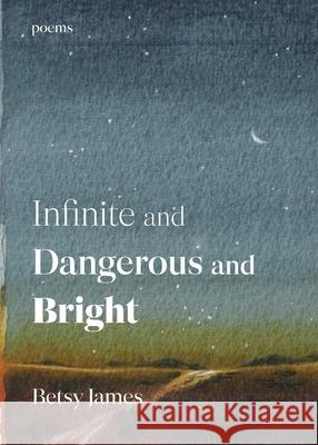 Infinite and Dangerous and Bright: Poems Betsy James 9781956375428 Casa Urraca Press - książka