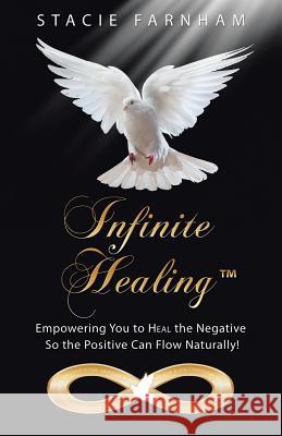 Infinite Healing(TM): Empowering You to Heal the Negative So the Positive Can Flow Naturally! Farnham, Stacie 9781504326940 Balboa Press - książka