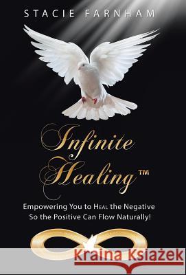 Infinite Healing(TM): Empowering You to Heal the Negative So the Positive Can Flow Naturally! Farnham, Stacie 9781504326964 Balboa Press - książka