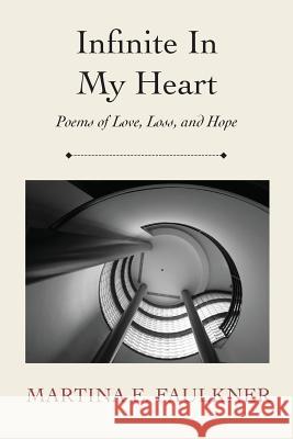 Infinite In My Heart: Poems of Love, Loss, and Hope Faulkner, Martina E. 9780996366847 Inspirebytes Press - książka