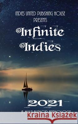 Infinite Indies 2021: 2021 Indies United Publishing House 9781644563960 Indies United Publishing House, LLC - książka