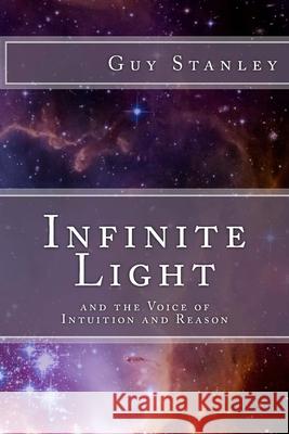 Infinite Light: and the Voice of Intuition and Reason Stanley, Guy 9781540395979 Createspace Independent Publishing Platform - książka