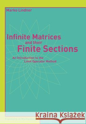 Infinite Matrices and Their Finite Sections: An Introduction to the Limit Operator Method Lindner, Marko 9783764377663 Birkhauser Basel - książka