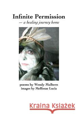 Infinite Permission: A Healing Journey Home Wendy Mulhern Mellissae Lucia 9781479378432 Createspace - książka